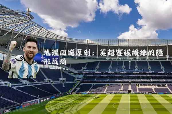 地理回避原则：英超赛程编排的隐形战场